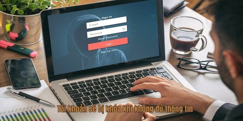 Tài khoản sẽ bị khóa khi không đủ thông tin