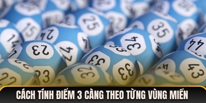 Cách tính điểm 3 càng theo từng vùng miền dễ hiểu