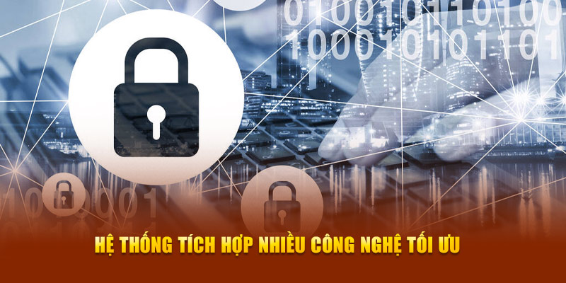 Hệ thống tích hợp nhiều công nghệ tối ưu 