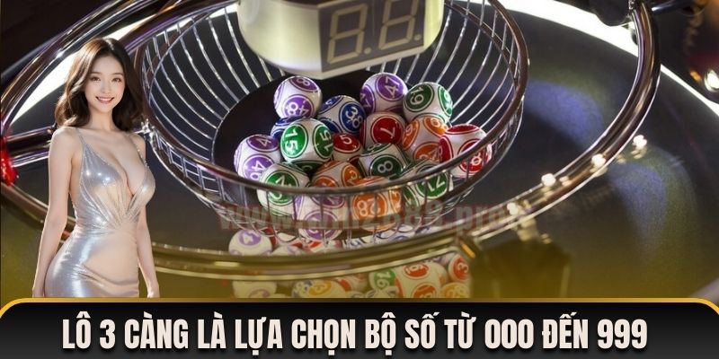 Lô 3 càng là lựa chọn bộ số từ 000 đến 999