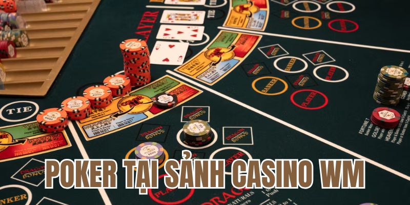 Poker tại sảnh casino wm hấp dẫn khách hàng